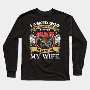 I Asked God To Make Me A Better Man He Sent Me My Wife Long Sleeve T-Shirt